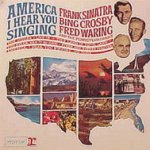 America, I Hear You Singing - {Frank Sinatra}, Bing Crosby + Fred Waring
