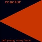 Re-ac-tor - {Neil Young} + {Crazy Horse}