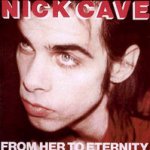 From Her To Eternity  - {Nick Cave} + the Bad Seeds