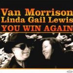 You Win Again - {Van Morrison} + Linda Gail Lewis