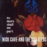 No More Shall We Part - {Nick Cave} + the Bad Seeds
