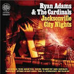 Jacksonville City Nights - {Ryan Adams} + the Cardinals