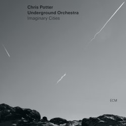 Imaginary Cities - {Chris Potter} Underground Orchestra