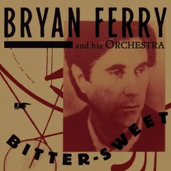 Bitter-Sweet - {Bryan Ferry} + his Orchestra