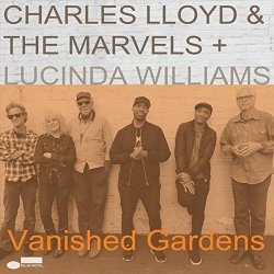 Vanished Gardens - {Charles Lloyd } + {Marvels} + {Lucinda Williams}