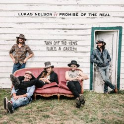 Turn Off The News (Build A Garden) - {Lukas Nelson} + {Promise Of The Real}