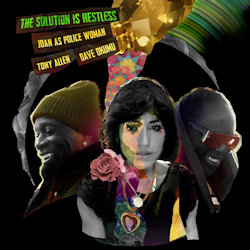 The Solution Is Restless - {Joan As Police Woman} + {Tony Allen} + {Dave Okumu}