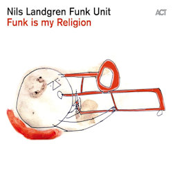 Funk Is My Religion - {Nils Landgren} Funk Unit