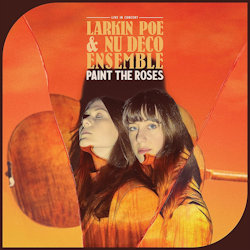 Paint The Roses - {Larkin Poe} + {Nu Deco Ensemble}